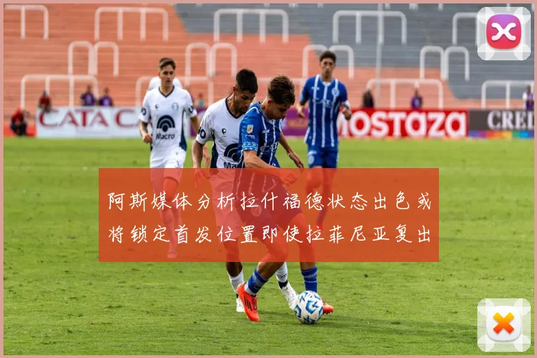 阿斯媒体分析拉什福德状态出色或将锁定首发位置即使拉菲尼亚复出