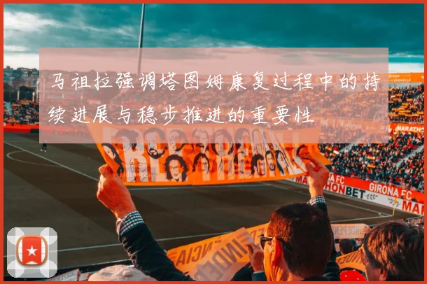 马祖拉强调塔图姆康复过程中的持续进展与稳步推进的重要性