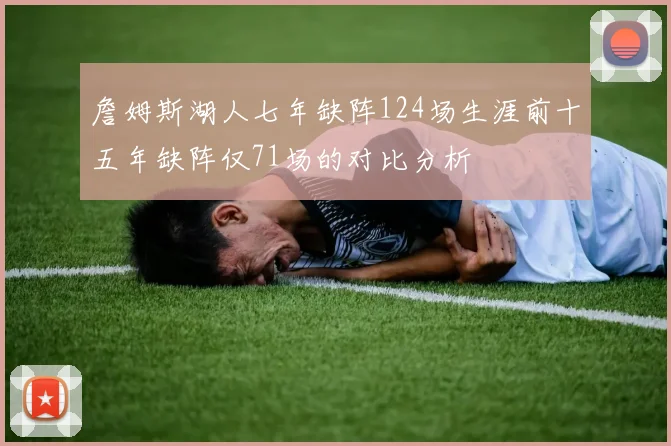 詹姆斯湖人七年缺阵124场生涯前十五年缺阵仅71场的对比分析